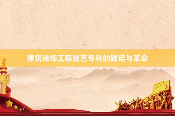 建筑讳饰工程技艺专科的践诺与革命